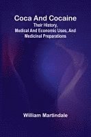 bokomslag Coca And Cocaine: Their History, Medical And Economic Uses, And Medicinal Preparations