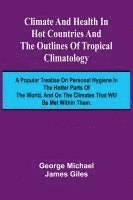 bokomslag Climate And Health In Hot Countries And The Outlines Of Tropical Climatology; A Popular Treatise On Personal Hygiene In The Hotter Parts Of The World, And On The Climates That Will Be Met Within Them.