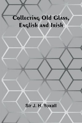 Collecting Old Glass, English And Irish 1