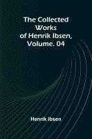 bokomslag The Collected Works of Henrik Ibsen, Vol. 04