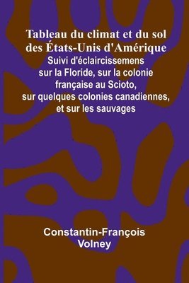 bokomslag Tableau du climat et du sol des tats-Unis d'Am rique; Suivi d' claircissemens sur la Floride, sur la colonie fran aise au Scioto, sur quelques colonie