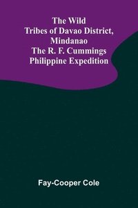 bokomslag The Wild Tribes of Davao District, Mindanao The R. F. Cummings Philippine Expedition