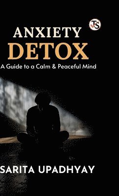 bokomslag Anxiety Detox: A Guide to a Calm and Peaceful Mind