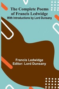 bokomslag The Complete Poems Of Francis Ledwidge; With Introductions By Lord Dunsany