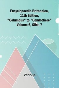 bokomslag Encyclopaedia Britannica, 11Th Edition, "Columbus" To "Condottiere" Volume 6, Slice 7