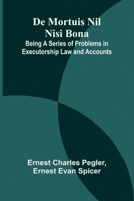 bokomslag De Mortuis Nil Nisi Bona; Being A Series Of Problems In Executorship Law And Accounts