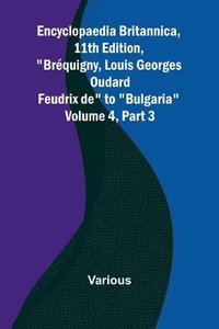bokomslag Encyclopaedia Britannica, 11Th Edition, "Br quigny, Louis Georges Oudard Feudrix De" To "Bulgaria" Volume 4, Part 3
