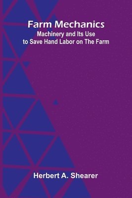 bokomslag Farm Mechanics: Machinery and Its Use to Save Hand Labor on the Farm