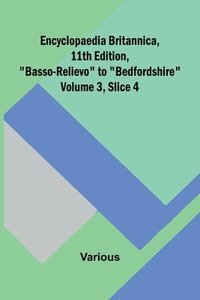 bokomslag Encyclopaedia Britannica, 11Th Edition, "Basso-Relievo" To "Bedfordshire" Volume 3, Slice 4