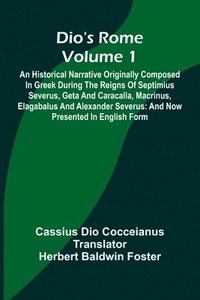 bokomslag Dio'S Rome (Volume 1); An Historical Narrative Originally Composed In Greek During The Reigns Of Septimius Severus, Geta And Caracalla, Macrinus, Elagabalus And Alexander Severus