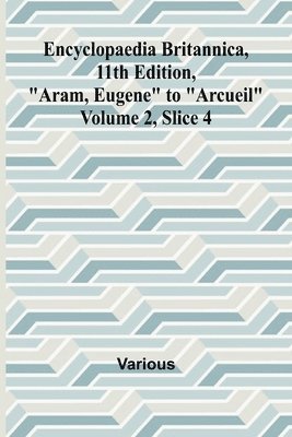 bokomslag Encyclopaedia Britannica, 11Th Edition, "Aram, Eugene" To "Arcueil" Volume 2, Slice 4