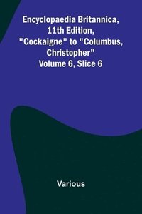bokomslag Encyclopaedia Britannica, 11Th Edition, 'Cockaigne' To 'Columbus, Christopher' Volume 6, Slice 6
