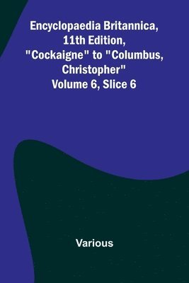 Encyclopaedia Britannica, 11Th Edition, 'Cockaigne' To 'Columbus, Christopher' Volume 6, Slice 6 1