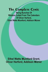 bokomslag The Complete Cynic; Being Bunches Of Wisdom Culled From The Calendars Of Oliver Herford, Ethel Watts Mumford, Addison Mizner