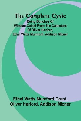 bokomslag The Complete Cynic; Being Bunches Of Wisdom Culled From The Calendars Of Oliver Herford, Ethel Watts Mumford, Addison Mizner