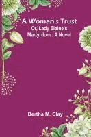 bokomslag A Woman'S Trust; Or, Lady Elaine'S Martyrdom