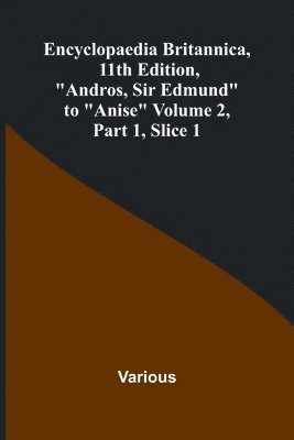bokomslag Encyclopaedia Britannica, 11Th Edition, 'Andros, Sir Edmund' To 'Anise' Volume 2, Part 1, Slice 1