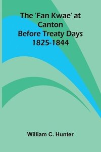 bokomslag The 'Fan Kwae' at Canton Before Treaty Days 1825-1844