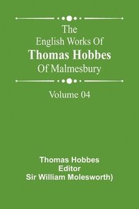 bokomslag The English Works Of Thomas Hobbes Of Malmesbury, Volume 04