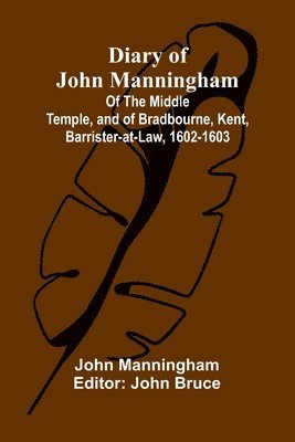 bokomslag Diary Of John Manningham; Of The Middle Temple, And Of Bradbourne, Kent, Barrister-At-Law, 1602-1603