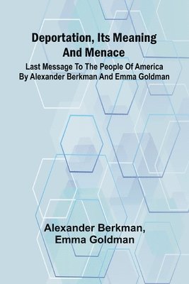 bokomslag Deportation, Its Meaning And Menace; Last Message To The People Of America By Alexander Berkman And Emma Goldman