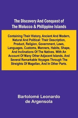 bokomslag The Discovery And Conquest Of The Molucco And Philippine Islands; Containing Their History, Ancient And Modern, Natural And Political