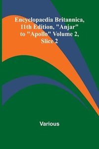 bokomslag Encyclopaedia Britannica, 11Th Edition, "Anjar" To "Apollo" Volume 2, Slice 2