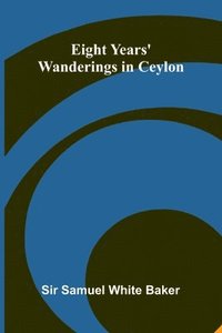 bokomslag Eight Years' Wanderings In Ceylon
