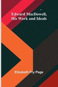 bokomslag Edward Macdowell, His Work And Ideals