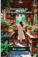 bokomslag Instructions In Gardening For Ladies