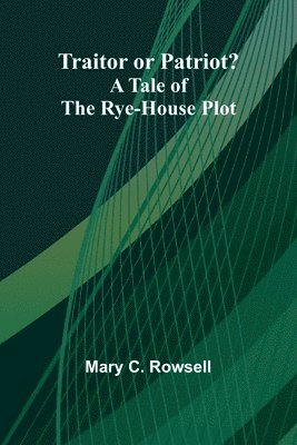 bokomslag Traitor Or Patriot?: A Tale Of The Rye-House Plot