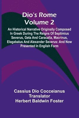 bokomslag Dio'S Rome (Volume 2); An Historical Narrative Originally Composed In Greek During The Reigns Of Septimius Severus, Geta And Caracalla, Macrinus, Elagabalus And Alexander Severus