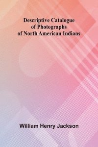 bokomslag Descriptive Catalogue Of Photographs Of North American Indians