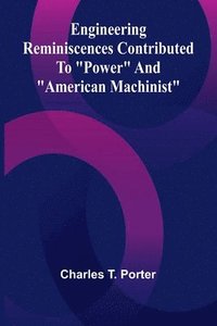 bokomslag Engineering Reminiscences Contributed To "Power" And "American Machinist"