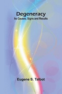 bokomslag Degeneracy: Its Causes, Signs And Results