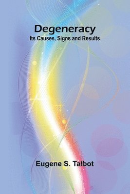 bokomslag Degeneracy: Its Causes, Signs And Results