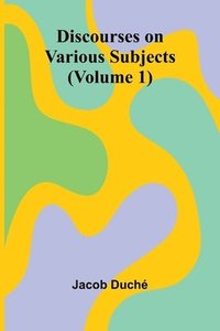 bokomslag Discourses On Various Subjects (Volume 1)