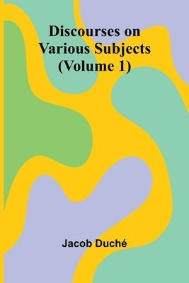 bokomslag Discourses On Various Subjects (Volume 1)