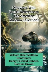 bokomslag Dinosaurs, With Special Reference To The American Museum Collections