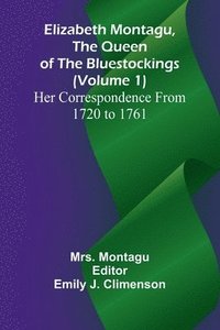 bokomslag Elizabeth Montagu, The Queen Of The Bluestockings (Volume 1) Her Correspondence From 1720 To 1761