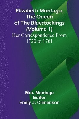 bokomslag Elizabeth Montagu, The Queen Of The Bluestockings (Volume 1) Her Correspondence From 1720 To 1761