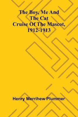 bokomslag The Boy, Me And The Cat: Cruise Of The Mascot, 1912-1913