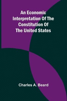 bokomslag An Economic Interpretation Of The Constitution Of The United States
