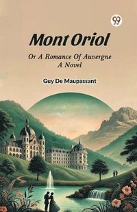 bokomslag Mont Oriol or a Romance of Auvergne a Novel