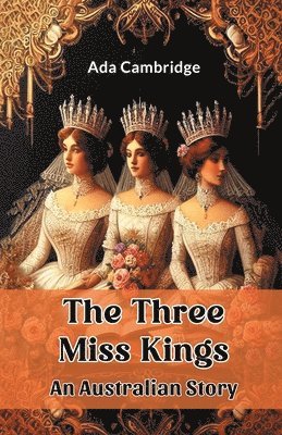 bokomslag The Three Miss Kings An Australian Story