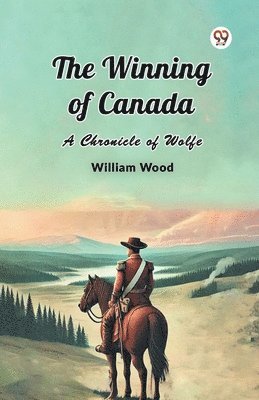 bokomslag Winning of Canada a Chronicle of Wolfe