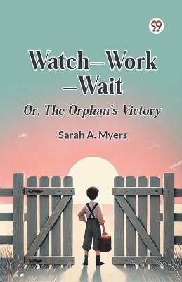 WatchWorkWait or, the Orphan's Victory 1