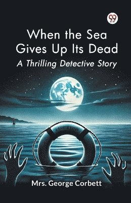bokomslag When the Sea Gives Up its Dead a Thrilling Detective Story