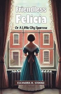 bokomslag Friendless Felicia Or A Little City Sparrow