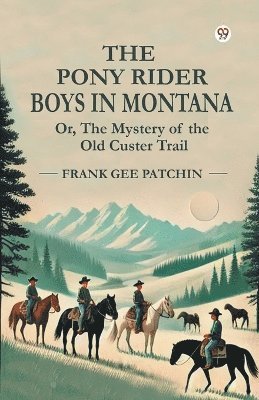 bokomslag Pony Rider Boys in Montana or, the Mystery of the Old Custer Trail